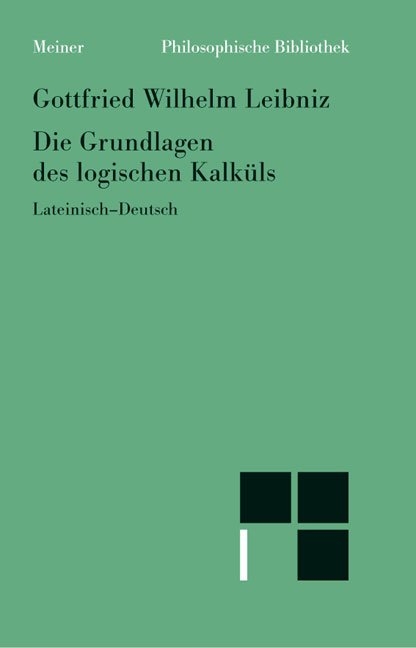 Die Grundlagen des logischen Kalküls - Gottfried Wilhelm Leibniz