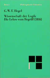 Wissenschaft der Logik / Die subjektive Logik. Die Lehre vom Begriff (1816) - Georg W F Hegel