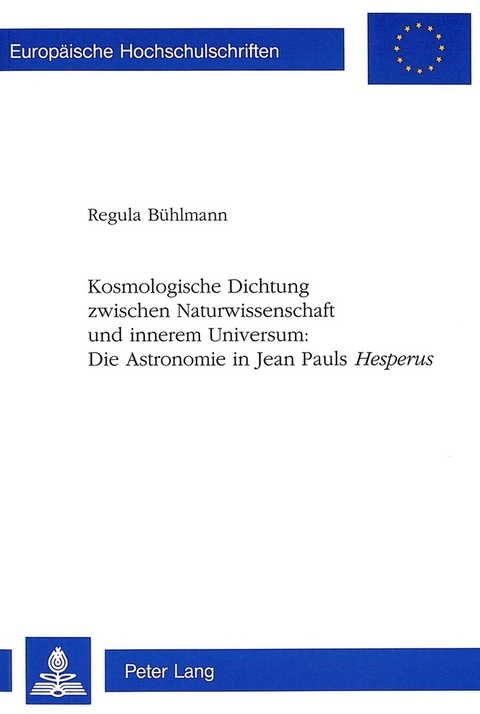 Kosmologische Dichtung zwischen Naturwissenschaft und innerem Universum:- Die Astronomie in Jean Pauls «Hesperus» - Regula Bühlmann