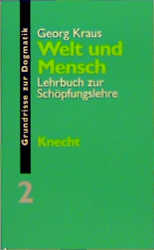 Grundrisse zur Dogmatik / Welt und Mensch - Georg Kraus