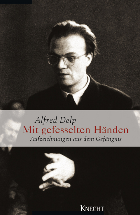 Mit gefesselten Händen - Alfred Delp