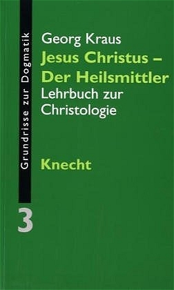 Grundrisse zur Dogmatik / Jesus Christus -  Der Heilsmittler - Georg Kraus