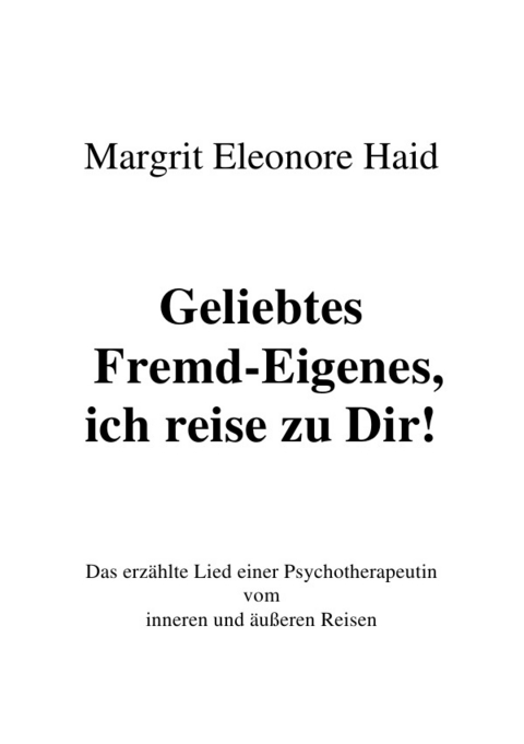 Geliebtes Fremd-Eigenes, ich reise zu Dir! - Margrit Eleonore Haid