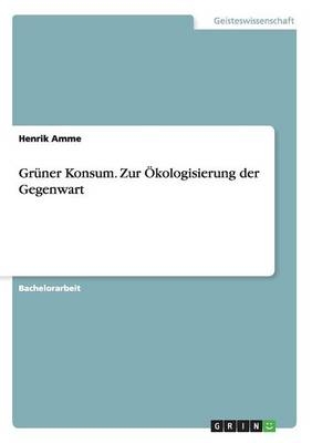 GrÃ¼ner Konsum. Zur Ãkologisierung der Gegenwart - Henrik Amme