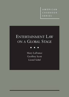 Entertainment Law on a Global Stage - Mary LaFrance, Geoffrey R. Scott, Lionel Sobel