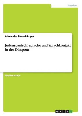 Judenspanisch. Sprache und Sprachkontakt in der Diaspora - Alexander BauerkÃ¤mper