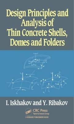 Design Principles and Analysis of Thin Concrete Shells, Domes and Folders - Iakov Iskhakov, Yuri Ribakov