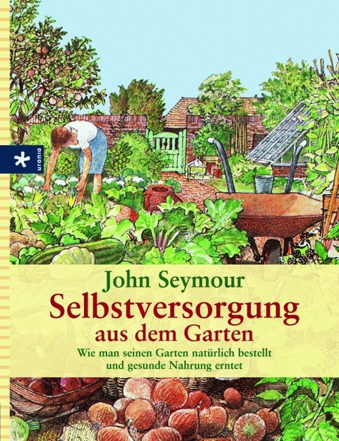 Selbstversorgung aus dem Garten - John Seymour