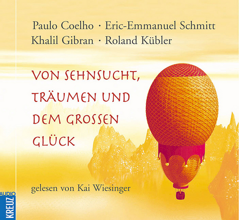 Von Sehnsucht, Träumen und dem grossen Glück - Paulo Coehlo, Eric E Schmitt, Khalil Gibran, Roland Kübler