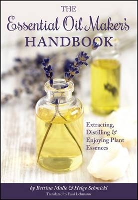 The Essential Oil Maker's Handbook - Bettina Malle, Helge Schmickl