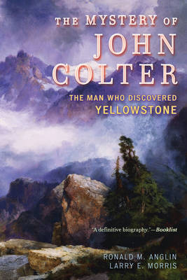 The Mystery of John Colter - Ronald M. Anglin, Larry E. Morris
