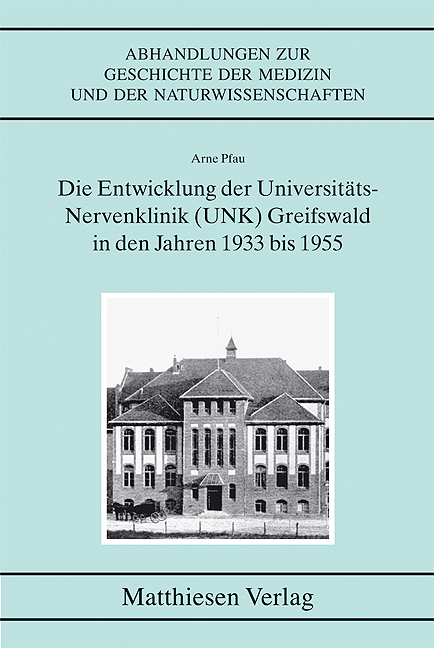 Die Entwicklung der Universitäts-Nervenklinik (UNK) Greifswald in den Jahren 1933 bis 1955 - Arne Pfau