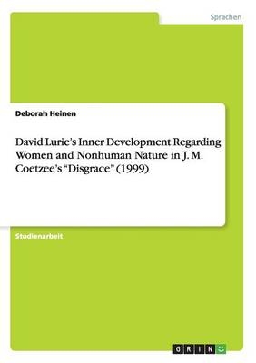 David LurieÂ¿s Inner Development Regarding Women and Nonhuman Nature in J. M. CoetzeeÂ¿s Â¿DisgraceÂ¿ (1999) - Deborah Heinen