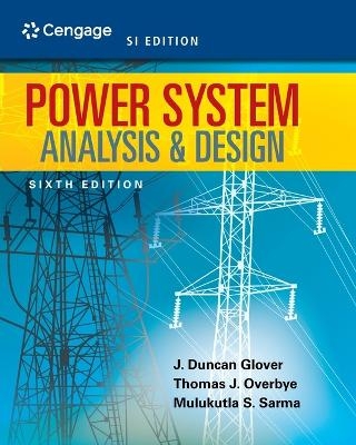 Power System Analysis and Design, SI Edition - Mulukutla Sarma, J. Duncan Glover, Thomas Overbye