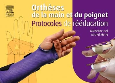 Orth�ses de la Main Et Du Poignet - Protocoles de R��ducation - Micheline Isel, Michel Merle