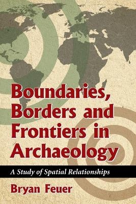 Boundaries, Borders and Frontiers in Archaeology - Bryan Feuer