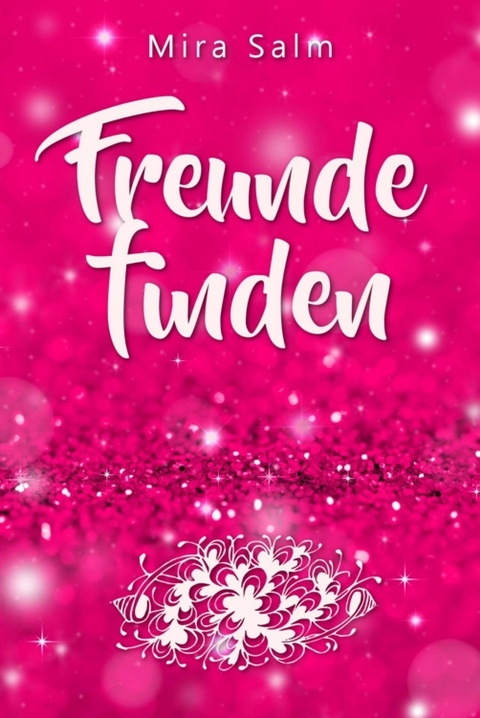 Freunde finden: Wie Du Dein Selbstbild veränderst und so ganz leicht Deine Schüchternheit überwinden, neue Freunde finden und bleibende Freundschaften aufbauen kannst - Mira Salm