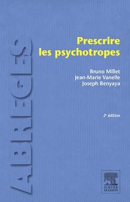 Prescrire Les Psychotropes - Bruno Millet, Jean-Marie Vanelle, Joseph Benyaya