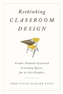 Rethinking Classroom Design - Todd Finley, Blake Wiggs