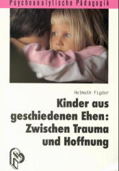 Kinder aus geschiedenen Ehen: zwischen Trauma und Hoffnung - Helmuth Figdor