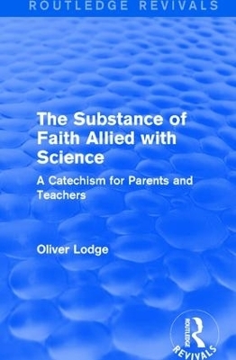 The Substance of Faith Allied with Science - Oliver Lodge