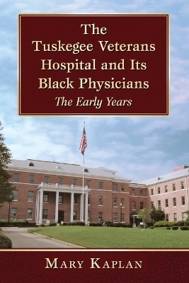 The Tuskegee Veterans Hospital and Its Black Physicians - Mary Kaplan