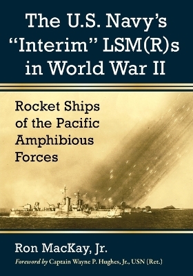 The U.S. Navy's "Interim" LSM(R)s in World War II - Ron Mackay