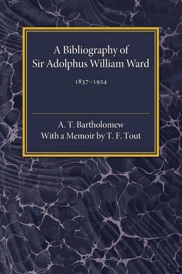 A Bibliography of Sir Adolphus William Ward 1837–1924 - A. T. Bartholomew