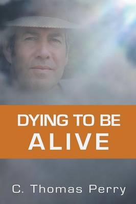 Dying to be Alive - C Thomas Perry