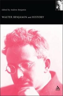 Walter Benjamin and History - Andrew Benjamin