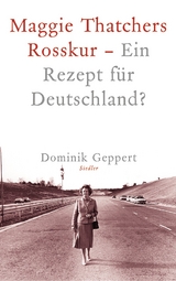 Maggie Thatchers Rosskur - Ein Rezept für Deutschland ? - Dominik Geppert