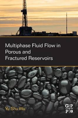Multiphase Fluid Flow in Porous and Fractured Reservoirs - Yu-Shu Wu