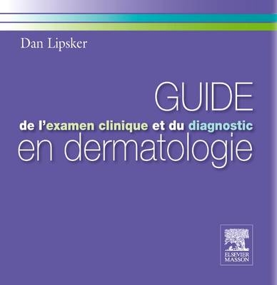 Guide de l'Examen Clinique Et Du Diagnostic En Dermatologie - Dan Lipsker