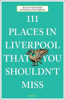 111 Places in Liverpool that you shouldn't miss - Julian Treuherz, Peter de Figueiredo