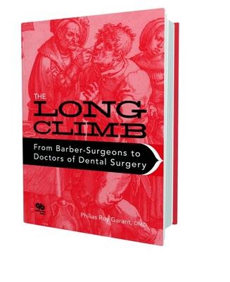 Long Climb: From Barber-Surgeons to Doctors of Dental Surgery - Philias R. Garant