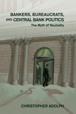 Bankers, Bureaucrats, and Central Bank Politics - Christopher Adolph