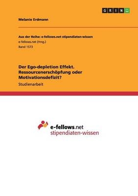 Der Ego-depletion Effekt. Ressourcenerschöpfung oder Motivationsdefizit? - Melanie Erdmann