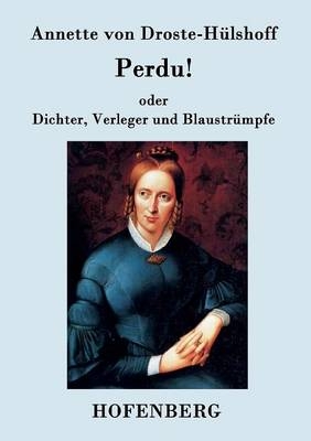 Perdu! oder Dichter, Verleger und Blaustrümpfe - Annette von Droste-Hülshoff