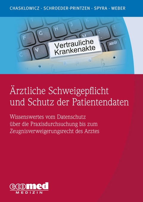 Ärztliche Schweigepflicht und Schutz der Patientendaten -  Hans Jörg Weber,  Alexander Chasklowicz,  Gerald Spyra,  Jörn Schroeder-Printzen