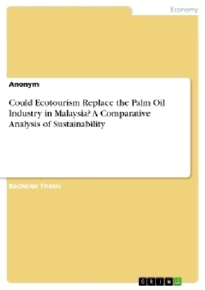 Could Ecotourism Replace the Palm Oil Industry in Malaysia? A Comparative Analysis of Sustainability -  Anonym
