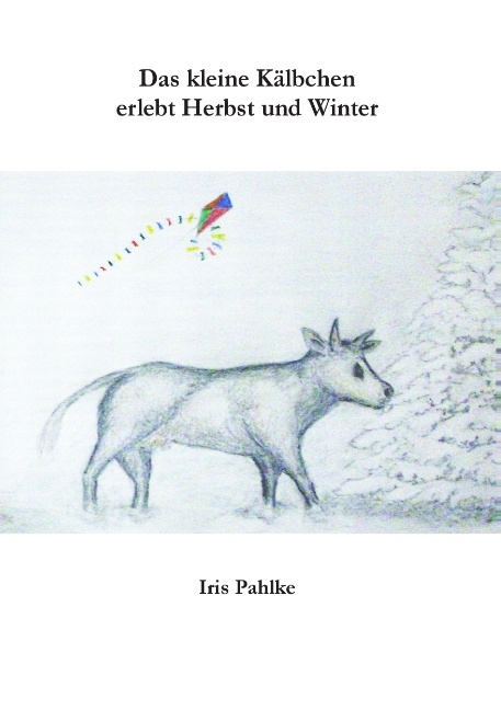 Das kleine Kälbchen erlebt Herbst und Winter - Iris Pahlke