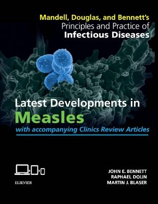 Mandell, Douglas, and Bennett's Principles and Practice of Infectious Diseases: Latest Developments in Measles - John E. Bennett, Raphael Dolin, Martin J. Blaser