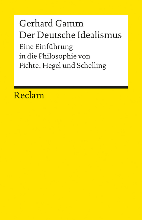 Der Deutsche Idealismus. Eine Einführung in die Philosophie von Fichte, Hegel und Schelling - Gerhard Gamm