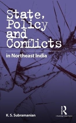 State, Policy and Conflicts in Northeast India - K. S. Subramanian