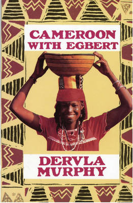 Cameroon with Egbert - Dervla Murphy