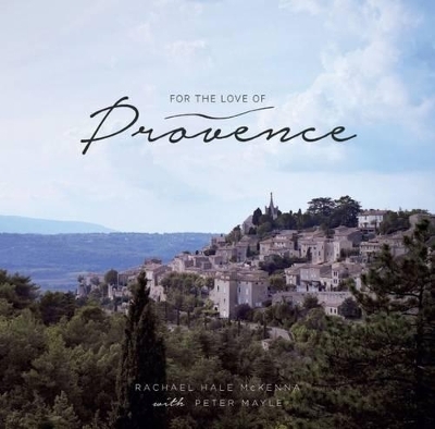 For the love of Provence - Rachael Hale McKenna, Peter Mayle