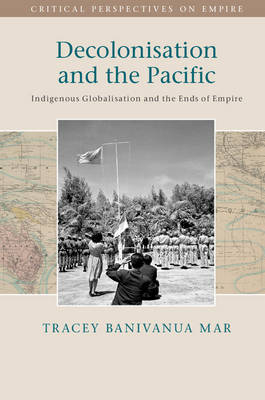 Decolonisation and the Pacific - Tracey Banivanua Mar