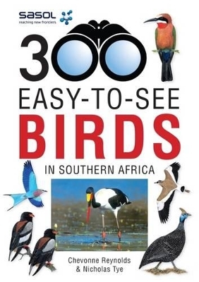 Sasol 300 easy-to-see Birds in Southern Africa - Chevonne Reynolds