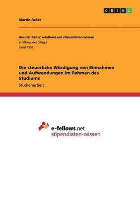 Die steuerliche WÃ¼rdigung von Einnahmen und Aufwendungen im Rahmen des Studiums - Martin Acker