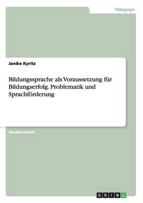 Bildungssprache als Voraussetzung fÃ¼r Bildungserfolg. Problematik und SprachfÃ¶rderung - Janike Kyritz